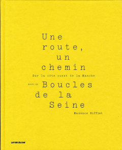 Une route, un chemin. Sur la côte ouest de la Manche suivi de Boucles de la Seine - Rifflet Maxence