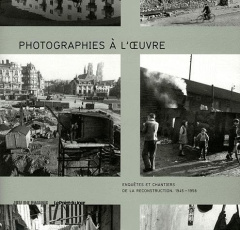 Photographies à l'oeuvre. Enquêtes et chantiers de la reconstruction. 1945-1958 - Mouchel Didier ; Benassayag David ; Coutelier Dani