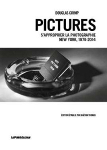 Pictures. S'approprier la photographie, New York, 1979-2014 - Crimp Douglas ; Thomas Gaëtan ; Paul Nicolas
