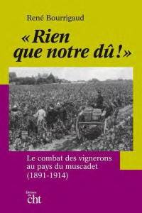 Rien que notre dû !. Le combat des vignerons au pays du Muscadet (1891-1914) - Bourrigaud René