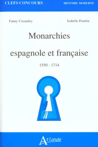 Monarchies espagnole et française. 1550-1714 - Cosandey Fanny ; Poutrin Isabelle