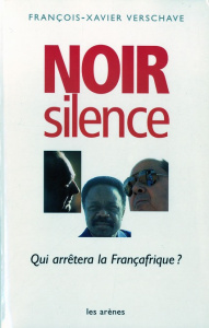 Noir silence. Qui arrêtera la Françafrique ? - Verschave François-Xavier