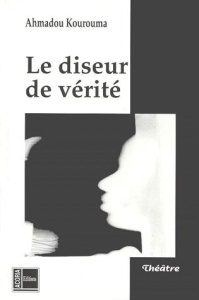 Le diseur de vérité. Pièces en 4 actes - Kourouma Ahmadou
