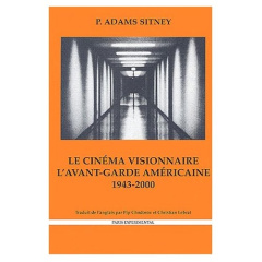 Le cinéma visionnaire. L'avant-garde américaine 1943-2000 - Adams Sitney P