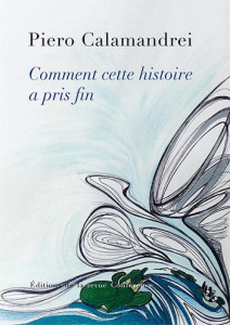 Comment cette histoire a pris fin - Calamandrei Piero ; Carraud Christophe ; Arciprete