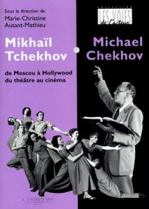 Mikhaïl Tchekhov / Michael Chekhov. De Moscou à Hollywood, du théâtre au cinéma - Autant-Mathieu Marie-Christine