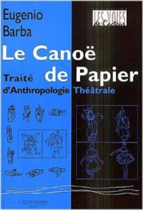 Le Canoë de papier. Traité d'Anthropologie Théâtrale - Barba Eugenio ; Deschamps-Pria Eliane