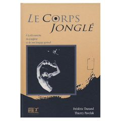 Le corps jonglé. Une découverte du jongleur et de son langage gestuel - Durand Frédéric ; Pavelak Thierry