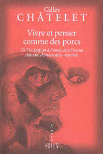 VIVRE ET PENSER COMME DES PORCS. De l'incitation à l'envie et à l'ennui dans les démocraties-marchés - Châtelet Gilles