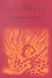 Aux gens du livre. Essais et discours - Esterhàzy Péter ; Jarfas Agnès