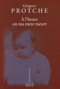 A l'heure où ma mère meurt - Protche Grégory