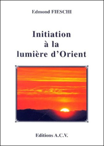 Initiation à la lumière d'Orient - Fieschi Edmond