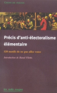 Précis d'anti-électoralisme élémentaire. 120 Motifs de ne pas aller voter - Vilette Raoul