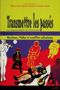 Transmettre les passés. Nazisme, Vichy et conflits coloniaux : les responsabilités de l'Université - Liauzu Claude ; Hoock-Demarle Marie-Claire