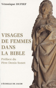 Visages de femmes dans la Bible - Dufief Véronique ; Sonet Denis