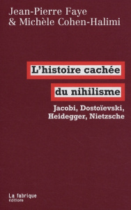 L'histoire cachée du nihilisme. Jacobi, Dostoïevski, Heidegger, Nietzsche - Cohen-Halimi Michèle ; Faye Jean-Pierre