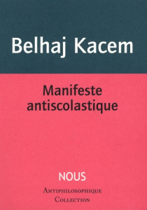 Manifeste antiscolastique. Tome 2, L'esprit du nihilisme - Belhaj Kacem Mehdi