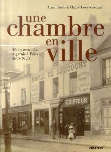 Une chambre en ville. Hôtels meublés et garnis de Paris 1860-1990 - Faure Alain ; Lévy-Vroelant Claire ; Michel Andrée