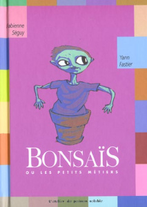 Bonsaïs. Ou les petits métiers - Fastier Yann ; Séguy Fabienne