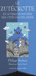 Le Zutécrotte. Et autres monstres des cités hachélaimes - Barbeau Philippe ; Harel Emilie