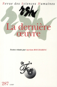 Revue des Sciences Humaines N° 287, 3/2007 : La dernière oeuvre - Boucharenc Myriam ; Grenier Roger ; Le Ménahèze So