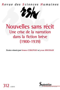 Revue des Sciences Humaines N° 312, 4/2013 : Nouvelles sans récit. Une crise de la narration dans la - Curatolo Bruno ; Houssais Yvon