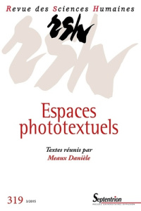 Revue des Sciences Humaines N° 319, 3/2015 : Espaces phototextuels - Méaux Danièle