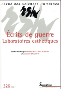 Revue des Sciences Humaines N° 326, 2/2017 : Ecrits de guerre. Laboratoires esthétiques - Baty-Delalande Hélène ; Decout Maxime
