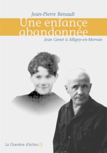 Une enfance abandonnée. Jean Genet à Alligny-en-Morvan - Renault Jean-Pierre