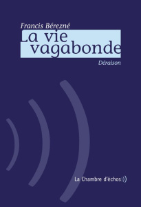 La vie vagabonde. Déraison, Suivi de Singe mon herbier - Bérezné Francis