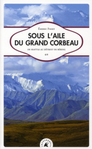 SOUS L'AILE DU GRAND CORBEAU - SEATTLE AU DETROIT DE B. - FISSET EMERIC