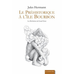 Le préhistorique à l'île Bourbon - les révélations du Grand océan - Hermann Jules ; Gérodou Nicolas