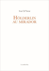 Hölderlin au mirador - Ch'Vavar Ivar ; Di Manno Yves