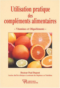 Utilisation pratique des compléments alimentaires. Vitamines et oligoéléments - Dupont Paul