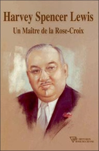 HARVEY SPENCER LEWIS - UN MAITRE DE LA ROSE-CROIX - LEWIS HARVEY SPENCER