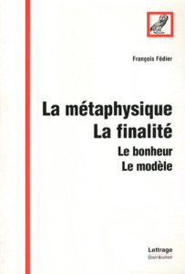 La métaphysique, la finalité. Le bonheur, le modèle - Fédier François