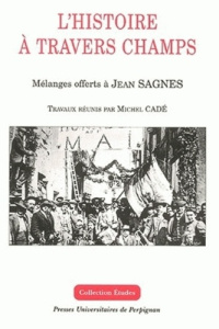 L'histoire à travers champs. Mélanges offerts à Jean Sagnes - CADE MICHEL
