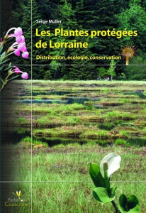 LES PLANTES PROTEGEES DE LORRAINE. DISTRIBUTION, ECOLOGIE, CONSERVATION - MULLER SERGE
