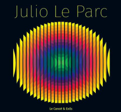 Julio Le Parc - Lemoine Serge ; Loisy Jean de ; Brodsky Estrellita