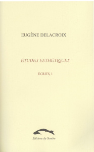 Ecrits. Tome 1, Etudes esthétiques - Delacroix Eugène