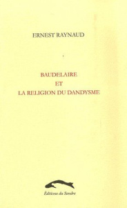 Baudelaire et la religion du dandysme - Raynaud Ernest ; Poirier Jean-François ; Thébaud J