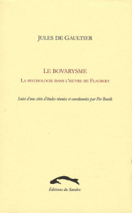 Le Bovarysme. La psychologie dans l'oeuvre de Flaubert - Gaultier Jules de ; Philippot Didier