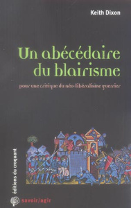 Un abécédaire du blairisme. Pour une critique du néo-libéralisme guerrier - Dixon Keith