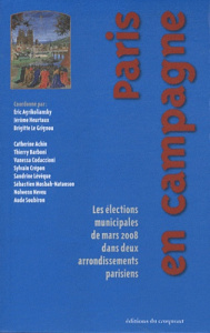 Paris en campagne. Les élections municipales de mars 2008 dans deux arrondissements parisiens - Agrikoliansky Eric ; Heurtaux Jérôme ; Le Grignou