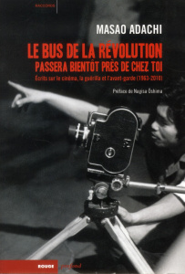 Le bus de la révolution passera bientôt près de chez toi. Ecrits sur le cinéma, la guérilla et l'ava - Adachi Masao ; Oshima Nagisa ; Lamoureux Charles ;