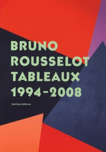 Bruno Rousselot. Tableaux 1994-2008 - Chassey Eric de