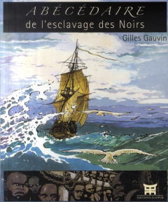 Abécédaire de l'esclavage des Noirs - Gauvin Gilles