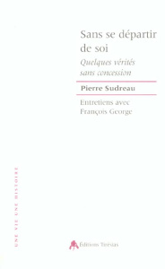 Sans se départir de soi. Entretiens avec François George - Sudreau Pierre ; George François