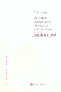 Mémoires de papier. Correspondance des Poilus de la Grande Guerre - Auriol Jean-Claude