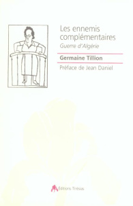 Les ennemis complémentaire. Guerre d'Algérie - Tillion Germaine ; Daniel Jean
